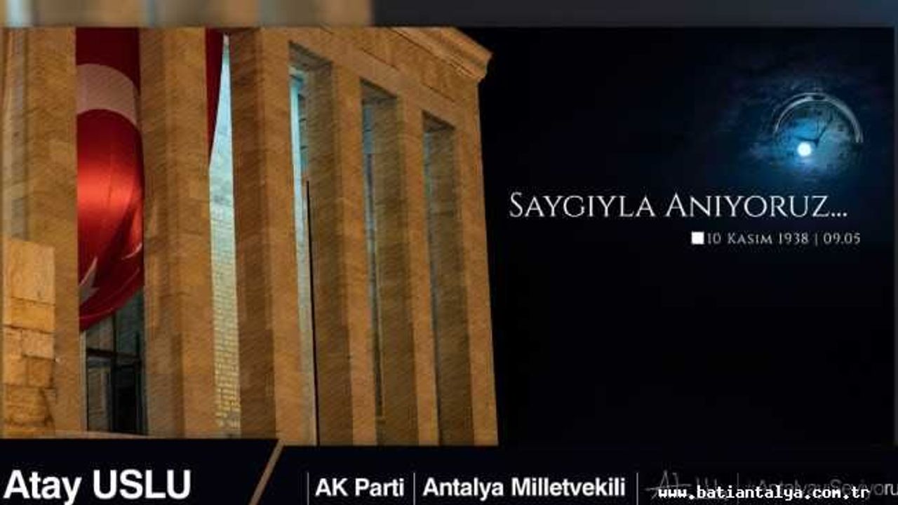 AK Parti Antalya Milletvekili Atay Uslu 10 Kasım Atatürk’ü Anma Günü ve Atatürk Haftası dolayısıyla bir mesaj yayımladı.