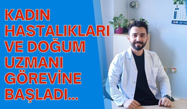 Kadın Hastalıkları ve Doğum Uzmanı Görevine Başladı