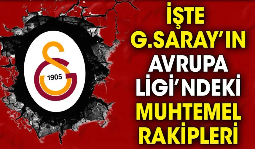 Galatasaray'ın muhtemel rakipleri belli oldu