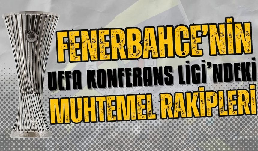 Fenerbahçe'nin UEFA Konferans Ligi'ndeki muhtemel rakipleri