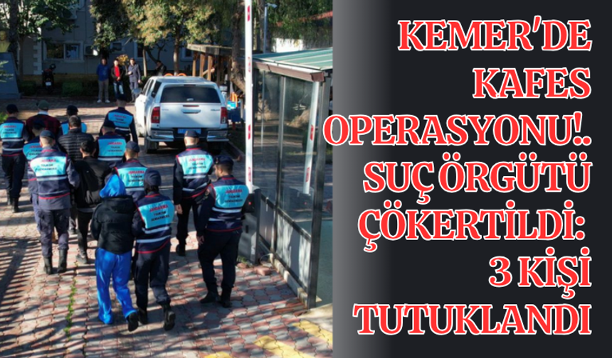 Kemer'de Kafes Operasyonu!.. Suç örgütü çökertildi: 3 kişi tutuklandı