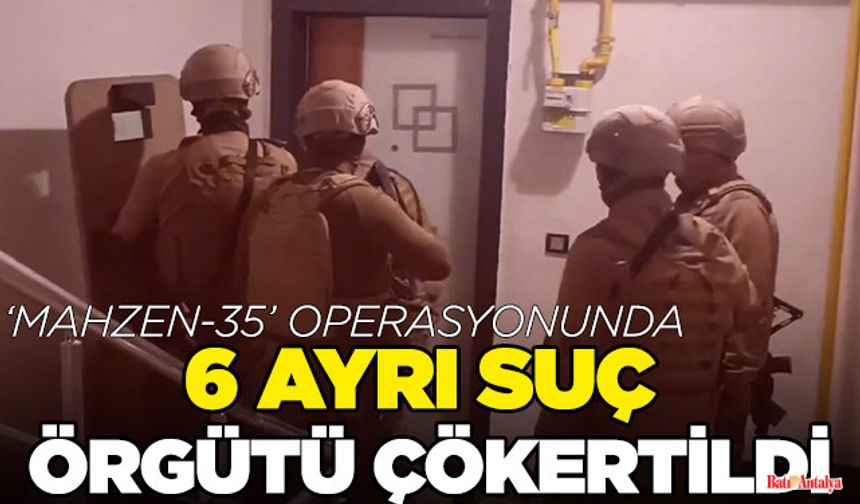 46 Kişinin Gözaltına Alındığı Mahzen-35 Operasyonu: 6 Örgüt Çökertildi
